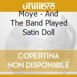 Moye - And The Band Played Satin Doll cd