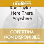 Rod Taylor - Here There Anywhere cd musicale di Rod Taylor
