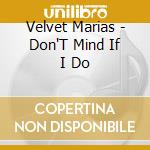 Velvet Marias - Don'T Mind If I Do cd