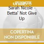 Sarah Nicole - Betta' Not Give Up cd