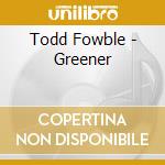 Todd Fowble - Greener cd