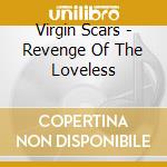 Virgin Scars - Revenge Of The Loveless cd