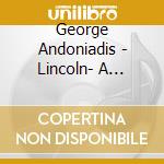 George Andoniadis - Lincoln- A Poetic Opera cd