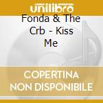 Fonda & The Crb - Kiss Me cd musicale di Fonda & The Crb
