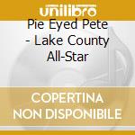Pie Eyed Pete - Lake County All-Star cd