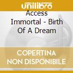 Access Immortal - Birth Of A Dream cd