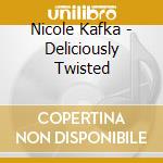 Nicole Kafka - Deliciously Twisted cd