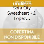 Sofa City Sweetheart - J. Lopez Collective cd musicale di Sofa City Sweetheart