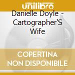 Danielle Doyle - Cartographer'S Wife cd musicale di Danielle Doyle