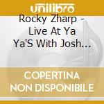 Rocky Zharp - Live At Ya Ya'S With Josh W Jones cd musicale di Rocky Zharp