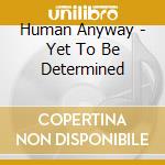 Human Anyway - Yet To Be Determined cd