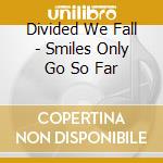 Divided We Fall - Smiles Only Go So Far cd musicale di Divided We Fall