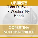 John D. Evans - Washin' My Hands cd