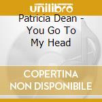 Patricia Dean - You Go To My Head cd musicale di Patricia Dean