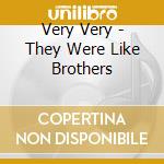 Very Very - They Were Like Brothers cd