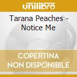 Tarana Peaches - Notice Me cd