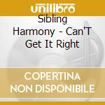 Sibling Harmony - Can'T Get It Right cd