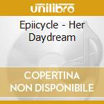 Epiicycle - Her Daydream cd