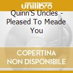 Quinn'S Uncles - Pleased To Meade You cd