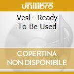 Vesl - Ready To Be Used cd
