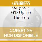 Gary G. - G'D Up To The Top cd