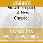 Slowtheimpact - A New Chapter cd musicale di Slowtheimpact