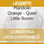 Mandolin Orange - Quiet Little Room cd musicale di Mandolin Orange