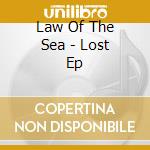 Law Of The Sea - Lost Ep cd musicale di Law Of The Sea