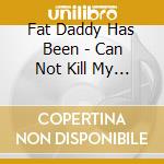 Fat Daddy Has Been - Can Not Kill My Music cd