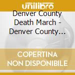 Denver County Death March - Denver County Death March cd musicale di Denver County Death March