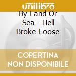 By Land Or Sea - Hell Broke Loose cd