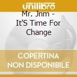 Mr. Jnm - It'S Time For Change cd musicale di Mr. Jnm