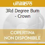 3Rd Degree Burn - Crown cd musicale di 3Rd Degree Burn