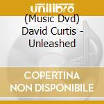 (Music Dvd) David Curtis - Unleashed cd musicale