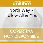 North Way - Follow After You cd