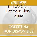 In T.A.C.T. - Let Your Glory Shine cd