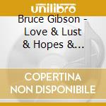 Bruce Gibson - Love & Lust & Hopes & Dreams & Fears cd musicale di Bruce Gibson