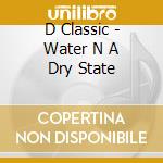 D Classic - Water N A Dry State cd