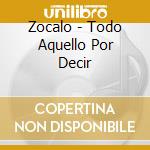 Zocalo - Todo Aquello Por Decir cd
