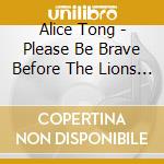 Alice Tong - Please Be Brave Before The Lions They Come cd musicale di Alice Tong