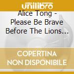 Alice Tong - Please Be Brave Before The Lions They Come cd