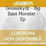 Greasekydz - Big Bass Monster - Ep cd