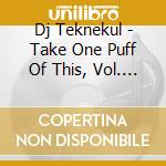 Dj Teknekul - Take One Puff Of This, Vol. 1 Featuring One Take cd