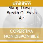 Skrap Dawg - Breath Of Fresh Air cd