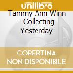 Tammy Ann Winn - Collecting Yesterday cd musicale di Tammy Ann Winn