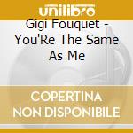 Gigi Fouquet - You'Re The Same As Me cd musicale di Gigi Fouquet