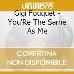 Gigi Fouquet - You'Re The Same As Me cd