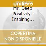 Mr. Deep Positivity - Inspiring Lessons For Life cd musicale di Mr. Deep Positivity
