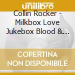 Collin Rocker - Milkbox Love Jukebox Blood & Other American Favori cd