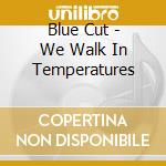 Blue Cut - We Walk In Temperatures cd
